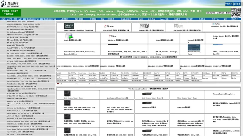 Docker container、分布式存储(Dell ECS、浪潮)、 深蓝快车(IBM、Oracle、SUN、HPE小型机、服务器、存储技术服务）、 (DELL、EMC、HDS、NetApp存储技术服务)、 (联想、浪潮、曙光、戴尔、H3C、HPE、华为、服务器、存储技术服务）、 小型机、服务器、存储的销售、技术服务(维修、维保、机房设备搬迁、设备迁移、现场技术服务、备件支持中心，备机租赁服务)。 数据库(Oracle、SQL Server、 DB2、Informix、MySQL、Sybase)安装、维护、维保、数据库迁移、疑难问题解决方案; AIX、Solaris、HP-UNIX 11、Tru64、OpenVMS、VAX、Linux、Windows操作系统技术服务; Linux(RedHat、SUSE、Ubuntu、Debian、TurboLinux 、Xteam Linux、BluePoint)技术支持服务； RedHat Linux、Centos Linux、Suse Linux、Ubuntu Linux操作系统技术服务； Ibm PowerHA、Solaris Cluster、HP-UX 11i Cluster、Tru64 Cluster、Rose HA、Microsoft Cluster MSCS双机技术服务； Websphere、MQ、Weblogic中间件技术服务； tsm、dp、nbu、Symantec Veritas备份/恢复软件技术服务; 技术咨询、技术开发、技术服务-->IT疑难问题解决方案; IT基础设施和管理、技术咨询、网络和安全服务、部署和支持服务、云计算--->IT疑难问题解决方案